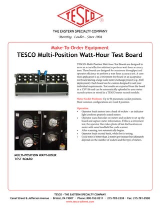 THE EASTERN SPECIALTY COMPANY
Metering. Leader... Since 1904
TESCO - THE EASTERN SPECIALTY COMPANY
Canal Street & Jefferson Avenue · Bristol, PA 19007 · Phone: 800-762-8211 · 215-785-2338 · Fax: 215-781-0508
www.tesco-advent.com
Make-To-Order Equipment
TESCO Cable Sets
TESCO can custom manufacture Cable Sets to suit both your
meter shop and field needs. Cable Sets for grounding and testing
can be purchased to meet your specifications for wire gauge and
terminations including but not limited to spades, alligator clips,
banana plugs, and our Catalog No. 1077 Test Plug, which is the is
the perfect accessory for test switch interfacing.
Contact your TESCO sales representative to learn more.
CABLE SET WITH TEST PLUG
CATALOG NO. J-35-50T
CABLE SET WITH ALLIGATOR CLIPS
CATALOG NO. J-35-50C
 