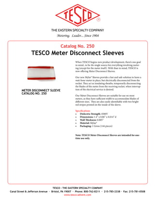 THE EASTERN SPECIALTY COMPANY
Metering. Leader... Since 1904
TESCO - THE EASTERN SPECIALTY COMPANY
Canal Street & Jefferson Avenue · Bristol, PA 19007 · Phone: 800-762-8211 · 215-785-2338 · Fax: 215-781-0508
www.tesco-advent.com
Catalog No. 480
TESCO RC-50 Artificial Phantom Load
(with Power Factor)
The RC-50 Artificial Phantom Load with Power Factor has
been designed to meet the most exacting requirements. It oper-
ates from a single phase source and will deliver current at either
unity or 50% power factor at all full load ranges.
Features
•	 Artificial Load
•	 Light Weight
•	 50 Amps
•	 50% Power Factor
Specifications
•	 Dimensions: 12" x 9" x 11" (W x D x H)
•	 Weight: 24.5 lbs.
•	 Voltages: 69/120/240/277/480 with protective fuse (69V is
optional)
•	 Current Range: Amperes (ammeter included)
•	 Full Load: 5, 15 and 50A
•	 Light Load: 0.5, 1.5 and 5A
•	 Rating: Continuous with forced air cooling.
Accessories
•	 Make-to-Order Cable Sets
•	 Click Switch, Catalog No. 995-A
•	 Field Bag, Catalog No. 1048
•	 Test Plug, Catalog No. 1077
•	 Test Switch Protectors, Catalog No. 6441 & 6441-C
•	 Test Switch Isolator, Catalog No. 1076
•	 Load to Line Jumpers, Catalog No. 200
RC-50 ARTIFICIAL PHANTOM LOAD
CATALOG NO. 480
 