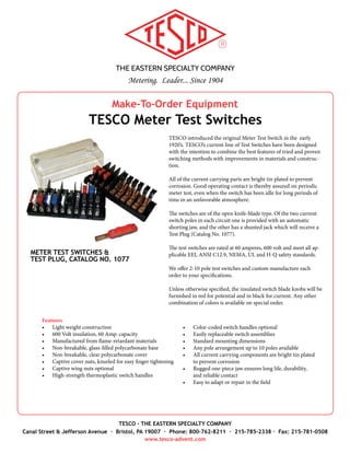 THE EASTERN SPECIALTY COMPANY
Metering. Leader... Since 1904
TESCO - THE EASTERN SPECIALTY COMPANY
Canal Street & Jefferson Avenue · Bristol, PA 19007 · Phone: 800-762-8211 · 215-785-2338 · Fax: 215-781-0508
www.tesco-advent.com
TESCO Cable Seals are used primarily for securing CT and PT cabinets,
in addition to metering enclosures. TESCO Cable Seals are flexible,
tamper-proof, user-friendly and customizable. Our Cable Seals are avail-
able with a range of cable diameters from 1/16” to 1/5” and customized
lengths to suit any application.
Features
•	 Highly resistant, irreversible steel locking mechanisms with high pull-
ing loads.
•	 1/16” to 1/5” cable diameter, non pre-formed galvanized aircraft
cable, will splay when cut to prevent re-insertion.
•	 Tamper evident and impact resistant.
•	 High level of customization - cable lengths, imprint, sequential num-
bering.
Specifications
•	 Casing: Aluminum Alloy
•	 Locking Mechanism: Heat-treated, high carbon steel
•	 Springs: Heat-treated spring steel
•	 Cable: Galvanized aircraft cable
•	 Cable Diameter:
- 1/16” (Catalog No. 223-1)
- 1/10” (Catalog No. 223-2)
- 1/8” (Catalog No. 223-3)
- 1/5” (Catalog No. 223-4)
•	 Cable Length: Standard 12” (Custom lengths available)
•	 Standard Colors
- Red (Catalog No. 223-1 & 223-2)
- Blue (Catalog No. 223-3 & 223-4)
•	 Printing (three lines of text maximum)
- Customer’s Logo: Alphanumeric, engraved or stamped
- Identification Serial Numbers: 7 digits alphanumeric, or 6
digit bar code in black on white
•	 Tensile Strength
- 1/16”: Above 440 lbs. (pulling load)
- 1/10”: Above 881 lbs. (pulling load)
- 1/8”: Above 1322 lbs. (pulling load)
- 1/5”: Above 4200 lbs. (pulling load)
•	 Packaging: 10 seals bundled in sequence, 200 seals per carton;
CABLE SEALS
CATALOG NO. 223
Catalog No. 223
TESCO Cable Seals
 