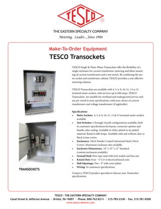 THE EASTERN SPECIALTY COMPANY
Metering. Leader... Since 1904
TESCO - THE EASTERN SPECIALTY COMPANY
Canal Street & Jefferson Avenue · Bristol, PA 19007 · Phone: 800-762-8211 · 215-785-2338 · Fax: 215-781-0508
www.tesco-advent.com
Catalog No. 201
TESCO “H” Jumper
TESCO’s “H” Jumpers allow utilities to bridge meter sockets while
one leg of the service is inoperable. TESCO “H” Jumpers are rated
for 200 amps continuous duty and are made from a durable 1/16”
thick tin plated copper with a durable insulating material covering
everything except the blades.
Specifications
•	 Dimensions: 3” x 3.625” x 0.75”
•	 Rating: 200 amps continuous duty
•	 Material: Tin plated copper with an insulated cover
•	 Packaged: 1 per package
“H” JUMPERS
CATALOG NO. 201
 