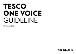 The Clearing
12th JuLY 2013
Tesco
one voice
guideline
 