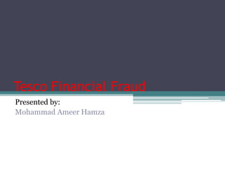 Tesco Financial Fraud
Presented by:
Mohammad Ameer Hamza
 