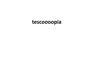 tescoooopia
 