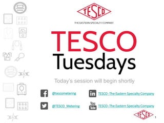 1
Today’s session will begin shortly
@tescometering
@TESCO_Metering
TESCO -The Eastern Specialty Company
TESCO -The Eastern Specialty Company
 