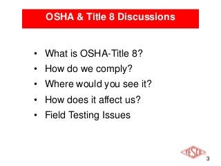 3
OSHA & Title 8 Discussions
• What is OSHA-Title 8?
• How do we comply?
• Where would you see it?
• How does it affect us...