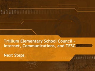 Trillium Elementary School Council -  Internet, Communications, and TESC. Next Steps 