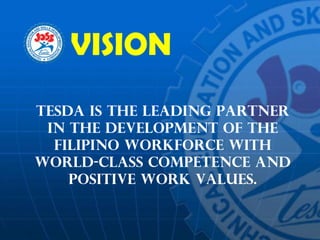 TESDA is the leading partner in the development of the Filipino workforce with world-class competence and positive work values. VISION 