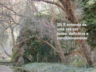 20) E entenda de
uma vez por
todas, definitiva e
conclusivamente:
 