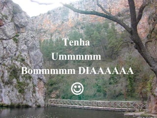 Tenha  Ummmmm  Bommmmm DIAAAAAA  