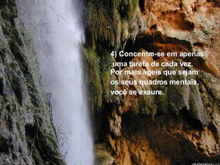 4) Concentre-se em apenas uma tarefa de cada vez.  Por mais ágeis que sejam  os seus quadros mentais,  você se exaure. 