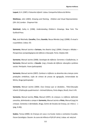 ůŐƵŵĂƐ ŵŽůĚƵƌĂƐ


ƵƋƵĞƚ͕ '͘,͘ ;ϭϵϴϳͿ͘ K ĚĞƐĞŶŚŽ /ŶĨĂŶƚŝů͘ ŝƐďŽĂ͘ ŽŵƉĂŶŚŝĂ ĚŝƚŽƌĂ ĚŽ DŝŶŚŽ


DĂƚƚŚĞǁƐ͕ :ŽŚŶ ;ϮϬϬϯͿ͘ ƌĂǁŝŶŐ ĂŶĚ WĂŝŶƚŝŶŐ͘ ŚŝůĚƌĞŶ ĂŶĚ sŝƐƵĂů ZĞƉƌĞƐĞŶƚĂƚŝŽŶ͘
;ϮƚŚ͘ Ě͘Ϳ ŽŶĚŽŶ͘ ŚĂƉŵĂŶ WƵď


DĂůĐŚŝŽĚŝ͕ ĂƚŚǇ     ͘ ;ϭϵϵϴͿ͘ hŶĚĞƌƐƚĂŶĚŝŶŐ ŚŝůĚƌĞŶǲƐ ƌĂǁŝŶŐƐ͘ EĞǁ zŽƌŬ͘ dŚĞ
'ƵŝůĨŽƌĚ WƌĞƐƐ


WĂŝƐ͕ :ŽƐĠ DĂĐŚĂĚŽ͖ ĂƌǀĂůŚŽ͕ ůĂƌĂ͖ 'ƵƐŵĆŽ͕ EĞƵƐĂ DĞŶĚĞƐ ;ŽƌŐ͘Ϳ ;ϮϬϬϴͿ͘ K ǀŝƐƵĂů Ğ
Ž ƋƵŽƚŝĚŝĂŶŽ͘ ŝƐďŽĂ͘ /^


^ĂƌŵĞŶƚŽ͕ DĂŶƵĞů :ĂĐŝŶƚŽ Ğ ĞƌŝƐĂƌĂ͕ ŶĂ ĞĂƚƌŝǌ ;ŽƌŐ͘Ϳ ;ϮϬϬϰͿ͘ ƌŝĂŶĕĂƐ Ğ DŝƷĚŽƐ ʹ
WĞƌƐƉĞĐƚŝǀĂƐ ƐŽĐŝŽƉĞĚĂŐſŐŝĐĂƐ ĚĂ /ŶĨąŶĐŝĂ Ğ ĚƵĐĂĕĆŽ͘ WŽƌƚŽ͘ ĚŝĕƁĞƐ ^


^ĂƌŵĞŶƚŽ͕ DĂŶƵĞů :ĂĐŝŶƚŽ ;ϮϬϬϴͿ͘ ^ŽĐŝŽůŽŐŝĂ ĚĂ /ŶĨąŶĐŝĂ͗ ŽƌƌĞŶƚĞƐ Ğ ŽŶĨůƵġŶĐŝĂƐ͕ ŝŶ
^ĂƌŵĞŶƚŽ͕ DĂŶƵĞů :ĂĐŝŶƚŽ͘ Ğ 'ŽƵǀġĂ ;ŽƌŐ͘Ϳ͕ ƐƚƵĚŽƐ ĚĂ /ŶĨąŶĐŝĂ͗ ĞĚƵĐĂĕĆŽ Ğ ƉƌĄƚŝĐĂƐ
ƐŽĐŝĂŝƐ͘ WĞƚƌſƉŽůŝƐ͘ sŽǌĞƐ ;ƉŽůŝĐŽƉŝĂĚŽͿ


^ĂƌŵĞŶƚŽ͕ DĂŶƵĞů :ĂĐŝŶƚŽ ;ϮϬϬϳͿ͘ ŽŶŚĞĐĞƌ Ă ŝŶĨąŶĐŝĂ͗ ŽƐ ĚĞƐĞŶŚŽƐ ĚĂƐ ĐƌŝĂŶĕĂƐ ĐŽŵŽ
ƉƌŽĚƵĕƁĞƐ ƐŝŵďſůŝĐĂƐ͕ ŝĕĆŽ ĚĞ ƐşŶƚĞƐĞ ĚĞ ƉƌŽǀĂƐ ĚĞ ĂŐƌĞŐĂĕĆŽ͕ hŶŝǀĞƌƐŝĚĂĚĞ ĚŽ
DŝŶŚŽ͕ ƌĂŐĂ ;ƉŽůŝĐŽƉŝĂĚŽͿ


^ĂƌŵĞŶƚŽ͕ DĂŶƵĞů :ĂĐŝŶƚŽ ;ϮϬϬϰͿ͘ ƐƐĂ ƌŝĂŶĕĂ ƋƵĞ ƐĞ ĚĞƐĚŽďƌĂ͙ WĄƚŝŽͲĚƵĐĂĕĆŽ
/ŶĨĂŶƚŝů͘ ;WƵďůŝĐĂĕĆŽ ƋƵĂĚƌŝŵĞƐƚƌĂů ʹ ƌƚŵĞĚ ĚŝƚŽƌĞƐ͕ WŽƌƚŽ ůĞŐƌĞ͕ ƌĂƐŝůͿ͘ ŶŽ // ŶǑϲ


^ĂƌŵĞŶƚŽ͕ DĂŶƵĞů :ĂĐŝŶƚŽ͖ WŝŶƚŽ͕ DĂŶƵĞů ;ϭϵϵϳͿ͘ Ɛ ĐƌŝĂŶĕĂƐ Ğ Ă ŝŶĨąŶĐŝĂ͗ ĚĞĨŝŶŝŶĚŽ
ĐŽŶĐĞŝƚŽƐ͕ ĚĞůŝŵŝƚĂŶĚŽ Ž ĐĂŵƉŽ ŝŶ ^ĂƌŵĞŶƚŽ͕ DĂŶƵĞů :ĂĐŝŶƚŽ Ğ WŝŶƚŽ͕ DĂŶƵĞů ;ŽƌŐƐͿ Ɛ
ĐƌŝĂŶĕĂƐ͘ ŽŶƚĞǆƚŽƐ Ğ ŝĚĞŶƚŝĚĂĚĞƐ͕ ƌĂŐĂ͕ ĞŶƚƌŽ ĚĞ ƐƚƵĚŽƐ ĚĂ ƌŝĂŶĕĂ͕ ĐŽů͘ /ŶĨĂŶƐ ; Ϳ
;ƉĄŐ͘ ϵͲϮϴͿͿ͘


^ĞĂďƌĂ͕ dĞƌĞƐĂ ;ϮϬϬϬͿ͘ Ɛ ƌŝĂŶĕĂƐ Ğŵ ĐĂƐĂ Ğ ŶĂ ƐĐŽůĂ͗ ƚĞǆƚŽƐ Ğ ĐŽŶƚĞǆƚŽƐ ƌƵǌĂĚŽƐ͘
ŽƌƵŵ ^ŽĐŝŽůſŐŝĐŽ͘ ŽƐƐŝĞƌ͗ Ɛ ĐŽƌĞƐ ĚĂ /ŶĨąŶĐŝĂ ŶǑϯͬϰ ;//ǐ ƐĠƌŝĞͿ͘ ŝƐďŽĂ͘ ĞĚ͘ ŝĞĚƐͬƵŶů͘

                                           ϭϭϯ
 