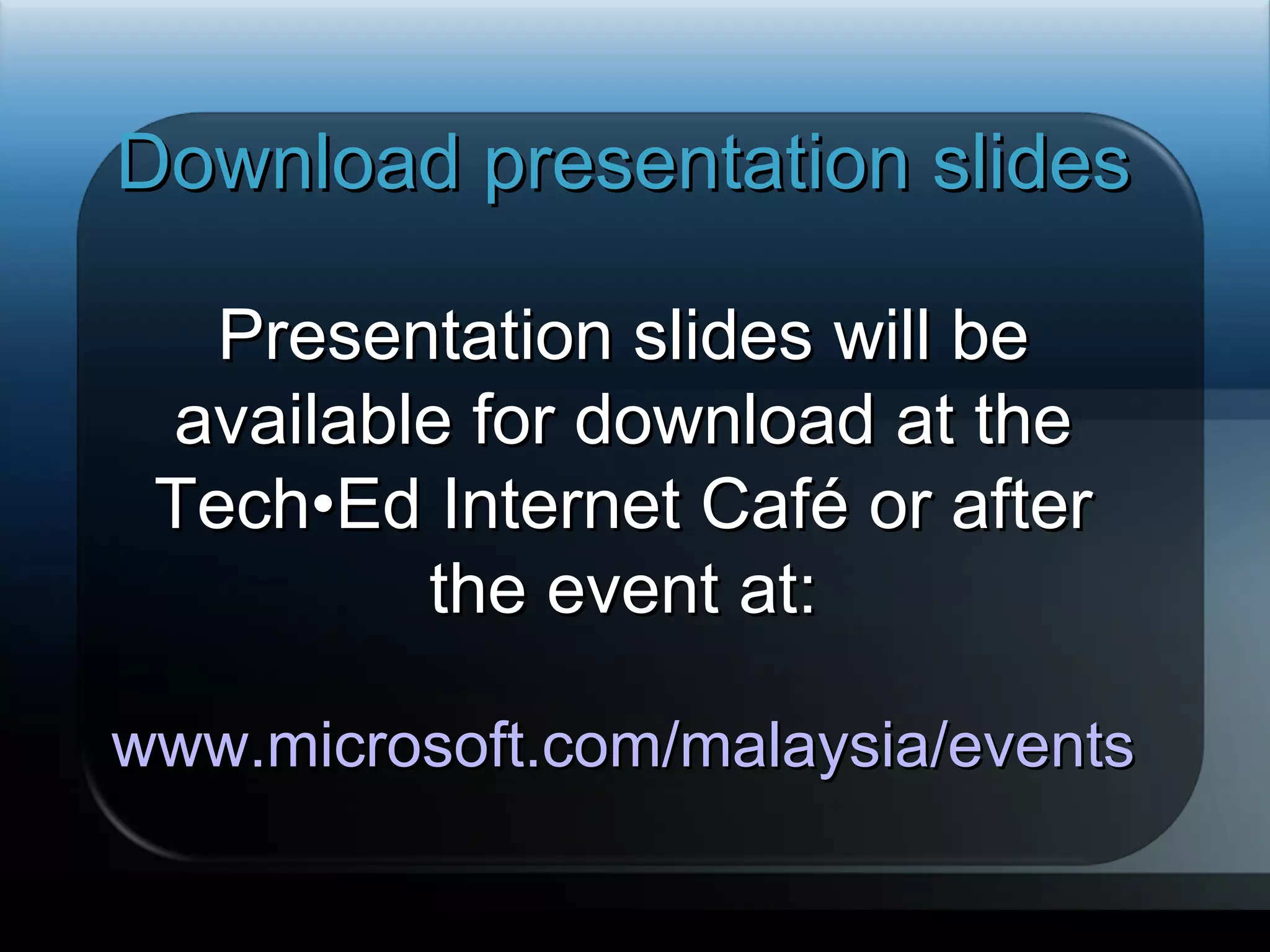 Download presentation slides Presentation slides will be available for download at the Tech•Ed Internet Café or after the event at: www.microsoft.com/malaysia/events   Required slide 