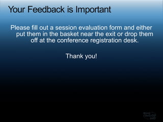 Please fill out a session evaluation form and either put them in the basket near the exit or drop them off at the conference registration desk. Thank you! 