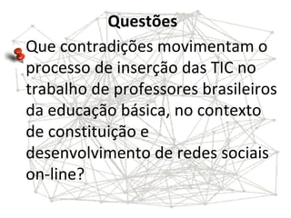 Que contradições movimentam o processo de inserção das TIC no trabalho de professores brasileiros da educação básica, no c...