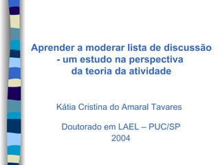 Aprender a moderar lista de discussão - um estudo na perspectiva  da teoria da atividade ,[object Object],Doutorado em LAEL – PUC/SP 2004 