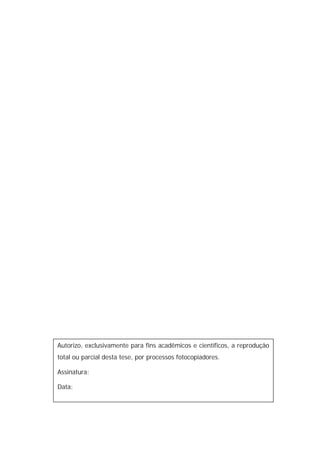 Autorizo, exclusivamente para fins acadêmicos e científicos, a reprodução
total ou parcial desta tese, por processos fotocopiadores.

Assinatura:

Data:
 