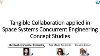 Mission Simulation Lab
HICEE
Mission Simulation Lab
HICEE
Mission Simulation Lab
HICEE
Mission Simulation Lab
HICEE
Tangible Collaboration applied in
Space Systems Concurrent Engineering
Concept Studies
Christopher Shneider Cerqueira Ana Maria Ambrosio Claudio Kirner
 