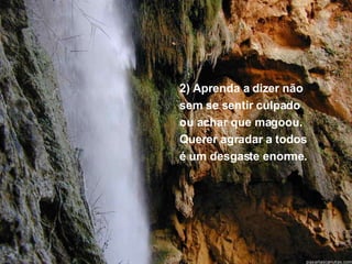 2) Aprenda a dizer não  sem se sentir culpado  ou achar que magoou.  Querer agradar a todos  é um desgaste enorme. 