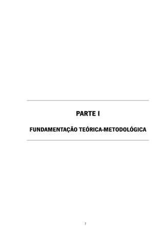 7
PARTE I
FUNDAMENTAÇÃO TEÓRICA-METODOLÓGICA
 