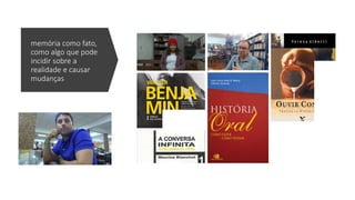 memória como fato,
como algo que pode
incidir sobre a
realidade e causar
mudanças
 