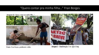 “Quero contar pra minha filha…” Fran Borges
 