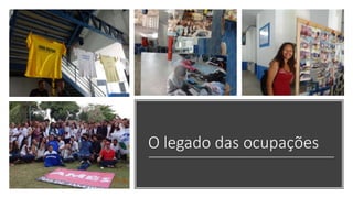 O legado das ocupações
 