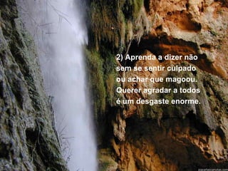 2) Aprenda a dizer não  sem se sentir culpado  ou achar que magoou.  Querer agradar a todos  é um desgaste enorme. 