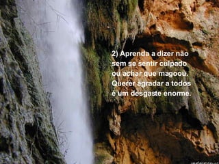 2) Aprenda a dizer não  sem se sentir culpado  ou achar que magoou.  Querer agradar a todos  é um desgaste enorme. 