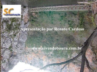 www.vivendobauru.com.br Apresentação por Renato Cardoso www.vivendobauru.com.br 