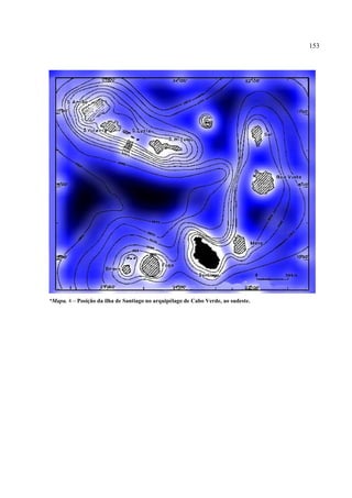 153




*Mapa. 4 – Posição da ilha de Santiago no arquipélago de Cabo Verde, ao sudeste.
 