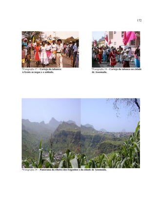 172




*Fotografia.17 – Cortejo da tabanca:                        *Fotografia.18 – Cortejo da tabanca na cidade
 à frente as negas e o soldado.                             de Assomada.




*Fotografia.19 – Panorama da ribeira dos Engenhos e da cidade de Assomada.
 