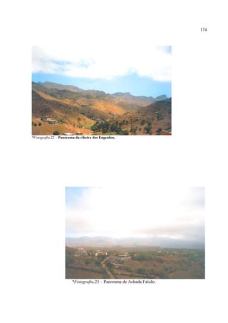 174




*Fotografia.22 – Panorama da ribeira dos Engenhos.




                        *Fotografia.23 – Panorama de Achada Falcão.
 
