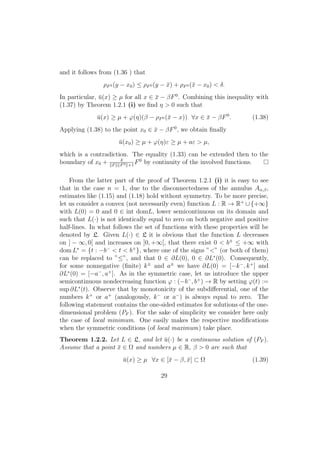 and it follows from (1.36 ) that
ρF0 (y − x0) ≤ ρF0 (y − ¯x) + ρF0 (¯x − x0) < δ.
In particular, ¯u(x) ≥ µ for all x ∈ ¯x − βF0
. Combining this inequality with
(1.37) by Theorem 1.2.1 (i) we ﬁnd η > 0 such that
¯u(x) ≥ µ + ϕ(η)(β − ρF0 (¯x − x)) ∀x ∈ ¯x − βF0
. (1.38)
Applying (1.38) to the point x0 ∈ ¯x − βF0
, we obtain ﬁnally
¯u(x0) ≥ µ + ϕ(η)ε ≥ µ + aε > µ,
which is a contradiction. The equality (1.33) can be extended then to the
boundary of x0 + δ
F F0 +1
F0
by continuity of the involved functions.
From the latter part of the proof of Theorem 1.2.1 (i) it is easy to see
that in the case n = 1, due to the disconnectedness of the annulus Aα,β,
estimates like (1.15) and (1.18) hold without symmetry. To be more precise,
let us consider a convex (not necessarily even) function L : R → R+
∪ {+∞}
with L(0) = 0 and 0 ∈ int domL, lower semicontinuous on its domain and
such that L(·) is not identically equal to zero on both negative and positive
half-lines. In what follows the set of functions with these properties will be
denoted by L. Given L(·) ∈ L it is obvious that the function L decreases
on ] − ∞, 0[ and increases on ]0, +∞[, that there exist 0 < b±
≤ +∞ with
dom L∗
= {t : −b−
< t < b+
}, where one of the signs ”<” (or both of them)
can be replaced to ”≤”, and that 0 ∈ ∂L(0), 0 ∈ ∂L∗
(0). Consequently,
for some nonnegative (ﬁnite) k±
and a±
we have ∂L(0) = [−k−
, k+
] and
∂L∗
(0) = [−a−
, a+
]. As in the symmetric case, let us introduce the upper
semicontinuous nondecreasing function ϕ : (−b−
, b+
) → R by setting ϕ(t) :=
sup ∂L∗
(t). Observe that by monotonicity of the subdiﬀerential, one of the
numbers k+
or a+
(analogously, k−
or a−
) is always equal to zero. The
following statement contains the one-sided estimates for solutions of the one-
dimensional problem (PF ). For the sake of simplicity we consider here only
the case of local minimum. One easily makes the respective modiﬁcations
when the symmetric conditions (of local maximum) take place.
Theorem 1.2.2. Let L ∈ L, and let ¯u(·) be a continuous solution of (PF ).
Assume that a point ¯x ∈ Ω and numbers µ ∈ R, β > 0 are such that
¯u(x) ≥ µ ∀x ∈ [¯x − β, ¯x] ⊂ Ω (1.39)
29
 