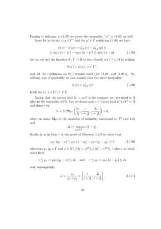 Passing to inﬁmum in (1.97) we prove the inequality ”≤” in (1.95) as well.
Since for arbitrary x, y ∈ Γ+
and for y∗
∈ Γ satisfying (1.96) we have
¯u (x) − ¯u (y) = u+
Γ,θ (x) − u+
Γ,θ (y) ≤
≤ aρF0 (x − y∗
) − aρF0 (y − y∗
) ≤ aρF0 (x − y) , (1.98)
we can extend the function θ : Γ → R to the (closed) set Γ+
⊂ Ω by setting
θ (x) = ¯u (x) , x ∈ Γ+
,
and all the conditions on θ (·) remain valid (see (1.98) and (1.95)). So,
without loss of generality we can assume that the strict inequality
¯u (x) > u+
Γ,θ (x) (1.99)
holds for all x ∈ Ω  Γ = ∅.
Notice that the convex hull K := co Γ is the compact set contained in Ω
(due to the convexity of Ω). Let us choose now ε > 0 such that K ±εF0
⊂ Ω
and denote by
δ := 2ε MF0
2ε
∆
;
ε
ε + ∆
,
∆
ε + ∆
> 0,
where as usual MF0 is the modulus of rotundity associated to F0
(see 1.5)
and
∆ := sup
ξ,η∈Ω
ρF0 (ξ − η) .
Similarly as in Step 1 in the proof of Theorem 1.4.2 we show that
ρF0 (y1 − x) + ρF0 (x − y2) − ρF0 (y1 − y2) ≥ δ (1.100)
whenever y1, y2 ∈ Γ and x ∈ Ω [(K + εF0
) ∪ (K − εF0
)]. Indeed, we obvi-
ously have
ε ≤ ρ1 := ρF0 (y1 − x) ≤ ∆ and ε ≤ ρ2 := ρF0 (x − y2) ≤ ∆,
and, consequently,
λ :=
ρ2
ρ1 + ρ2
∈
ε
ε + ∆
,
∆
ε + ∆
. (1.101)
49
 