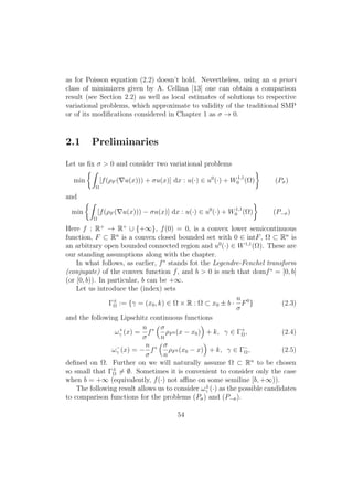 as for Poisson equation (2.2) doesn’t hold. Nevertheless, using an a priori
class of minimizers given by A. Cellina [13] one can obtain a comparison
result (see Section 2.2) as well as local estimates of solutions to respective
variational problems, which approximate to validity of the traditional SMP
or of its modiﬁcations considered in Chapter 1 as σ → 0.
2.1 Preliminaries
Let us ﬁx σ > 0 and consider two variational problems
min
Ω
[f(ρF ( u(x))) + σu(x)] dx : u(·) ∈ u0
(·) + W1,1
0 (Ω) (Pσ)
and
min
Ω
[f(ρF ( u(x))) − σu(x)] dx : u(·) ∈ u0
(·) + W1,1
0 (Ω) (P−σ)
Here f : R+
→ R+
∪ {+∞}, f(0) = 0, is a convex lower semicontinuous
function, F ⊂ Rn
is a convex closed bounded set with 0 ∈ intF, Ω ⊂ Rn
is
an arbitrary open bounded connected region and u0
(·) ∈ W1,1
(Ω). These are
our standing assumptions along with the chapter.
In what follows, as earlier, f∗
stands fot the Legendre-Fenchel transform
(conjugate) of the convex function f, and b > 0 is such that domf∗
= [0, b]
(or [0, b)). In particular, b can be +∞.
Let us introduce the (index) sets
Γ±
Ω := {γ = (x0, k) ∈ Ω × R : Ω ⊂ x0 ± b ·
n
σ
F0
} (2.3)
and the following Lipschitz continuous functions
ω+
γ (x) =
n
σ
f∗ σ
n
ρF0 (x − x0) + k, γ ∈ Γ+
Ω, (2.4)
ω−
γ (x) = −
n
σ
f∗ σ
n
ρF0 (x0 − x) + k, γ ∈ Γ−
Ω, (2.5)
deﬁned on Ω. Further on we will naturally assume Ω ⊂ Rn
to be chosen
so small that Γ±
Ω = ∅. Sometimes it is convenient to consider only the case
when b = +∞ (equivalently, f(·) not aﬃne on some semiline [b, +∞)).
The following result allows us to consider ω±
γ (·) as the possible candidates
to comparison functions for the problems (Pσ) and (P−σ).
54
 