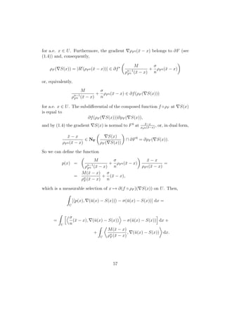 for a.e. x ∈ U. Furthermore, the gradient ρF0 (¯x − x) belongs to ∂F (see
(1.4)) and, consequently,
ρF ( S(x)) = |R (ρF0 (¯x − x))| ∈ ∂f∗ M
ρn−1
F0 (¯x − x)
+
σ
n
ρF0 (¯x − x)
or, equivalently,
M
ρn−1
F0 (¯x − x)
+
σ
n
ρF0 (¯x − x) ∈ ∂f(ρF ( S(x)))
for a.e. x ∈ U. The subdiﬀerential of the composed function f ◦ρF at S(x)
is equal to
∂f(ρF ( S(x)))∂ρF ( S(x)),
and by (1.4) the gradient S(x) is normal to F0
at ¯x−x
ρF 0 (¯x−x)
, or, in dual form,
¯x − x
ρF0 (¯x − x)
∈ NF
S(x)
ρF ( S(x))
∩ ∂F0
= ∂ρF ( S(x)).
So we can deﬁne the function
p(x) =
M
ρn−1
F0 (¯x − x)
+
σ
n
ρF0 (¯x − x)
¯x − x
ρF0 (¯x − x)
=
=
M(¯x − x)
ρn
F (¯x − x)
+
σ
n
(¯x − x),
which is a measurable selection of x → ∂(f ◦ ρF )( S(x)) on U. Then,
U
[ p(x), (¯u(x) − S(x)) − σ(¯u(x) − S(x))] dx =
=
U
σ
n
(¯x − x), (¯u(x) − S(x)) − σ(¯u(x) − S(x)) dx +
+
U
M(¯x − x)
ρn
F (¯x − x)
, (¯u(x) − S(x)) dx.
57
 