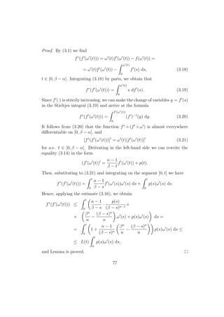 Proof. By (3.1) we ﬁnd
f∗
(f (ω (t))) = ω (t)f (ω (t)) − f(ω (t)) =
= ω (t)f (ω (t)) −
ω (t)
0
f (s) ds, (3.18)
t ∈ [0, β − α]. Integrating (3.18) by parts, we obtain that
f∗
(f (ω (t))) =
ω (t)
0
s df (s). (3.19)
Since f (·) is strictly increasing, we can make the change of variables y = f (s)
in the Stieltjes integral (3.19) and arrive at the formula
f∗
(f (ω (t))) =
f (ω (t))
0
(f )−1
(y) dy. (3.20)
It follows from (3.20) that the function f∗
◦ (f ◦ ω ) is almost everywhere
diﬀerentiable on [0, β − α], and
[f∗
(f (ω (t)))] = ω (t)[f (ω (t))] (3.21)
for a.e. t ∈ [0, β − α]. Derivating in the left-hand side we can rewrite the
equality (3.14) in the form
(f (ω (t)) =
n − 1
β − t
f (ω (t)) + p(t).
Then, substituting to (3.21) and integrating on the segment [0, t] we have
f∗
(f (ω (t))) =
t
0
n − 1
β − s
f (ω (s))ω (s) ds +
t
0
p(s)ω (s) ds.
Hence, applying the estimate (3.16), we obtain
f∗
(f (ω (t))) ≤
t
0
n − 1
β − s
·
p(s)
(β − s)n−1
×
×
βn
n
−
(β − s)n
n
ω (s) + p(s)ω (s) ds =
=
t
0
1 +
n − 1
(β − s)n
βn
n
−
(β − s)n
n
p(s)ω (s) ds ≤
≤ L(t)
t
0
p(s)ω (s) ds,
and Lemma is proved.
77
 