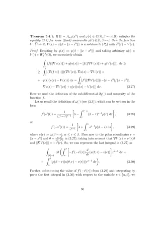 Theorem 3.4.1. If Ω = Aα,β(x0
) and ω(·) ∈ C([0, β − α], R) satisﬁes the
equality (3.3) for some (ﬁxed) measurable p(t) ∈ [0, β − α] then the function
V : Ω → R, V (x) = ω(β − x − x0
) is a solution to (Pg) with u0
(x) = V (x).
Proof. Denoting by q(x) := p(β − x − x0
) and taking arbitrary u(·) ∈
V (·) + W1,1
0 (Ω), we sucessively obtain
Ω
(f( u(x) ) + g(u(x)) − [f( V (x) ) + g(V (x))]) dx ≥
≥
Ω
[ (f ◦ · )( V (x)), u(x) − V (x) +
+ q(x)(u(x) − V (x))] dx =
Ω
[f ( V (x) ) −(x − x0
)/ x − x0
,
u(x) − V (x) + q(x)(u(x) − V (x))] dx. (3.27)
Here we used the deﬁnition of the subdiﬀerential ∂g(·) and convexity of the
function f.
Let us recall the deﬁnition of ω(·) (see (3.3)), which can be written in the
form
f (ω (t)) =
1
(β − t)n−1
λ −
β−α
t
(β − τ)n−1
p(τ) dτ , (3.28)
or
f (−v (r)) =
1
rn−1
λ +
α
r
sn−1
p(β − s) ds , (3.29)
where v(r) := ω(β − r), α ≤ r ≤ β. Pass now to the polar coordinates r =
x − x0
and θ = x−x0
x−x0 in (3.27), taking into account that V (x) = v (r)θ
and V (x) = −v (r). So, we can represent the last integral in (3.27) as
θ =1
dθ
β
α
−f (−v (r))
d
dr
(u(θ, r) − v(r)) rn−1
dr +
+
β
α
[p(β − r)(u(θ, r) − v(r))] rn−1
dr . (3.30)
Further, substituting the value of f (−v (r)) from (3.29) and integrating by
parts the ﬁrst integral in (3.30) with respect to the variable r ∈ [α, β], we
80
 