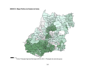 243
ANEXO 5: Mapa Político do Estado de Goiás
Fonte: Produção Agrícola Municipal (2010), 2012 – Produção de cana-de-açúcar.
 