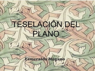 TESELACIÓN DEL PLANO Esmeralda Moyano 