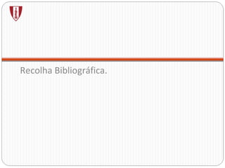 Recolha Bibliográfica. 