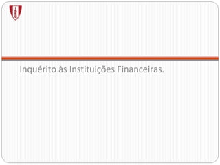 Inquérito às Instituições Financeiras. 