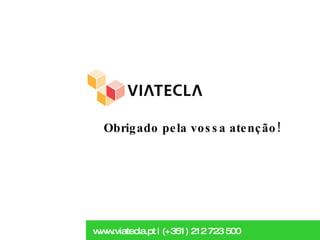 www.viatecla.pt | (+351) 212 723 500 Obrigado pela vossa atenção! 