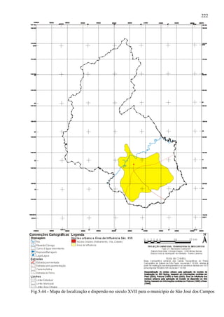 222




Fig.5.44 - Mapa de localização e dispersão no século XVII para o município de São José dos Campos
 