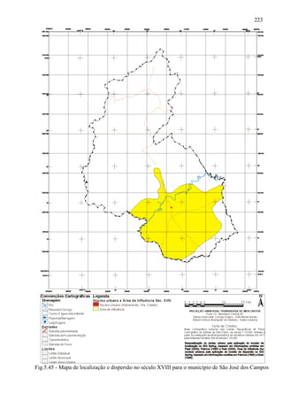 223




Fig.5.45 - Mapa de localização e dispersão no século XVIII para o município de São José dos Campos
 