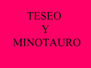 TESEO
Y
MINOTAURO
 