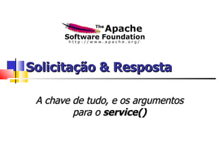 Solicitação & Resposta A chave de tudo, e os argumentos para o  service() 