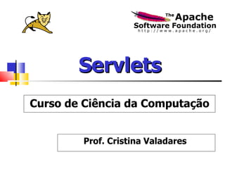 Servlets Prof. Cristina Valadares  Curso de Ciência da Computação 