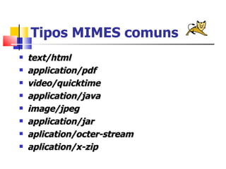 Tipos MIMES comuns text/html application/pdf video/quicktime application/java image/jpeg application/jar aplication/octer-stream aplication/x-zip 