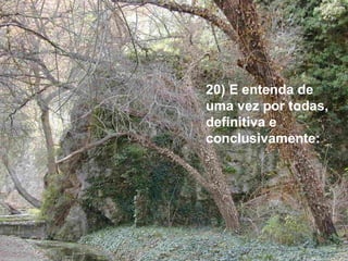 20) E entenda de
uma vez por todas,
definitiva e
conclusivamente:
 